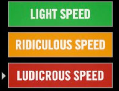 Light speed, ridiculous speed, ludicrous speed